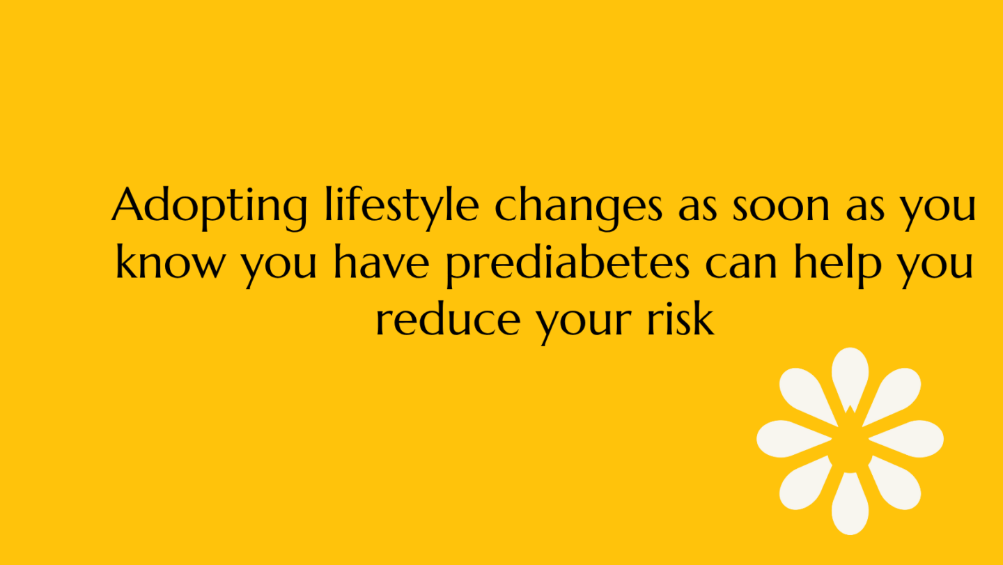 Bright yellow background with text that says: 'Adopting lifestyle changes as soon as you know you have prediabetes can help you reduce your risk,' promoting early action for prevention.